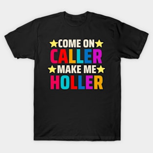 Come on Caller Make Me Holler T-Shirt